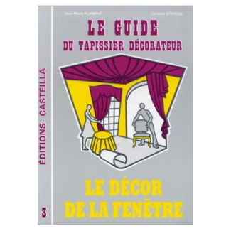 Le guide du tapissier décorateur. Tome 3 : Le décor de la fenêtre