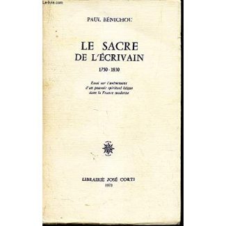 Le Sacre de l'écrivain. 1750-1830, essai sur l'avènement d'un pouvoir spirituel laïque dans la Franc