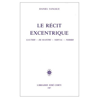 Le récit excentrique. Gautier, De Maistre, Nerval, Nodier