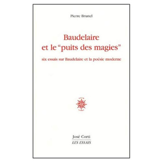 Baudelaire et le "puits des magies". Six essais sur Baudelaire et la poésie moderne