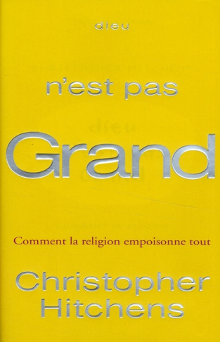 Dieu n'est pas grand. Comment la religion empoisonne tout