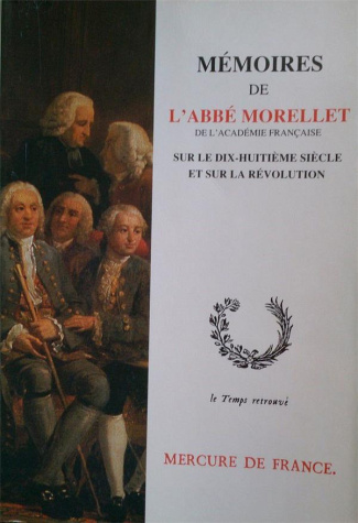 Mémoires de l'abbé Morellet, de l'Académie française, sur le dix-huitième siècle et sur la Révolutio
