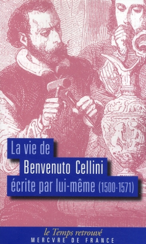 La vie de Benvenuto Cellini écrite par lui-même (1500-1571)