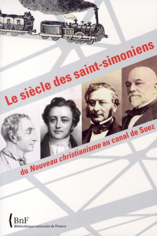 Le siècle des saints-simoniens. Du Nouveau christianisme au canal de Suez