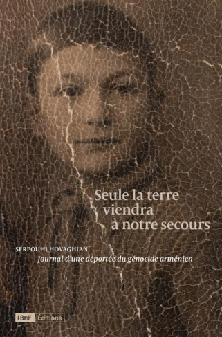 Seule la terre viendra à notre secours. Journal d'une déportée du génocide armenien