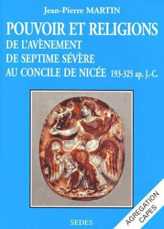 Pouvoir et religions de l'avènement de Septime Sévère au Concile de Nicée. 193-325 ap. J.-C.