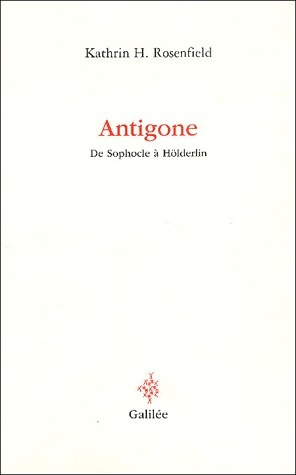 Antigone - De Sophocle à Hölderlin. La logique du "rythme"