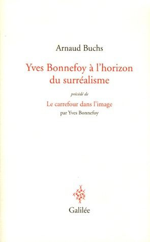 Yves Bonnefoy à l'horizon du surréalisme. La réalité à l'épreuve du langage et de l'image précédé de