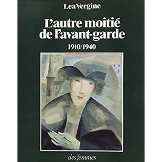 L'AUTRE MOITIE DE L'AVANT-GARDE 1910-1940 - FEMMES PEINTRES ET FEMMES SCULPTEURS DANS LES MOUVEMENTS