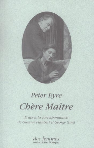 Chère Maître . D'après la correspondance de George Sand et Gustave Flaubert