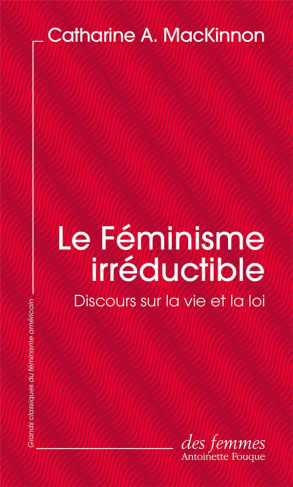 Le Féminisme irréductible. Discours sur la vie et la loi