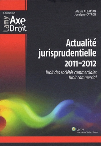Actualité jurisprudentielle. Droit des sociétés commerciales, droit commercial, Edition 2011-2012