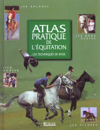 Atlas pratique de l'équitation. Les techniques de base