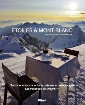 Etoiles & Mont Blanc. Quatre saisons entre cuisine et montagne - Les recettes de l'Albert 1er à Cham