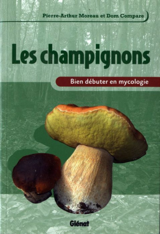 BIEN DEBUTER EN MYCOLOGIE - LES CHAMPIGNONS