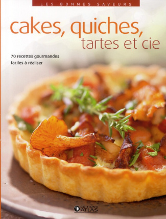 Cakes, quiches, tartes et cie. 70 recettes gourmandes faciles à réaliser