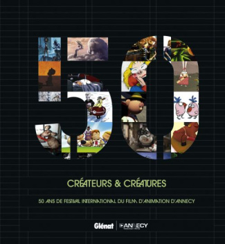 Créateurs & créatures. 50 ans de festival international du film d'animation d'Annecy. Livre bilingue