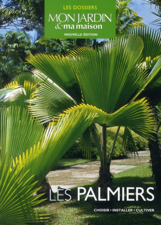 Les palmiers. Choisir, installer, cultiver
