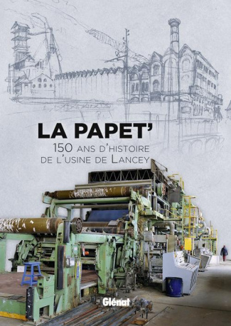La Papet'. 150 d'histoire de l'usine de Lancey. Ouvrage réalisé dans le cadre de l'exposition "La Pa