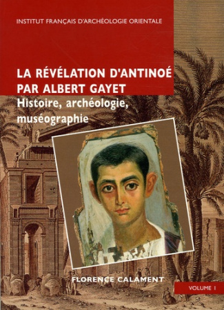 La révélation d'Antinoé par Albert Gayet en 2 Volumes. Histoire, archéologie, muséographie
