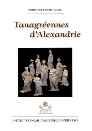 Tanagréennes d'Alexandrie. Figurines de terre cuite hellénistiques des nécropoles orientales