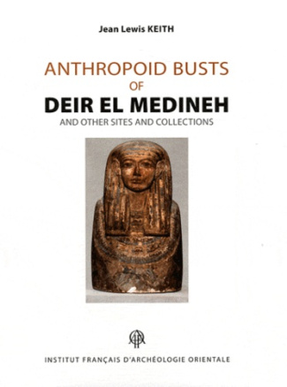 Anthropoid Busts of Deir el Medineh and Other Sites and Collections. Analyses, Catalogue, Appendices