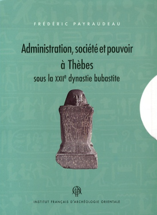 Administration, société et pouvoir à Thèbes sous la XXIIe dynastie bubastite. 2 volumes