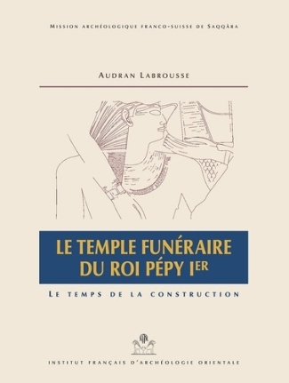 Le temple funéraire du roi Pépy Ier. Le temps de la construction, 2 volumes : texte et dépliants