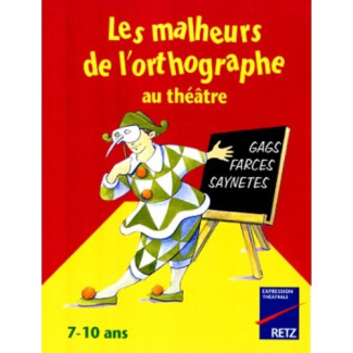 Les malheurs de l'orthographe au théâtre. 7-10 ans