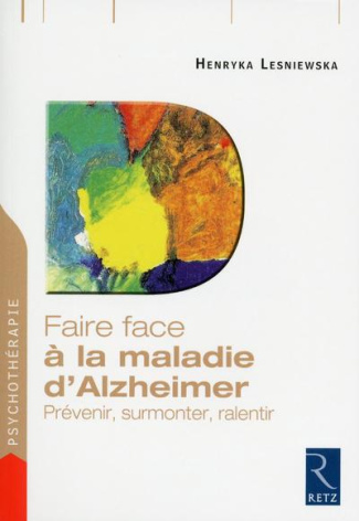 Faire face à la maladie d'Alzheimer. Prévenir, surmonter, ralentir