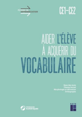 Aider l'élève à acquérir du vocabulaire CE1-CE2. Sens des mots, champ lexical, morphologie et dériva
