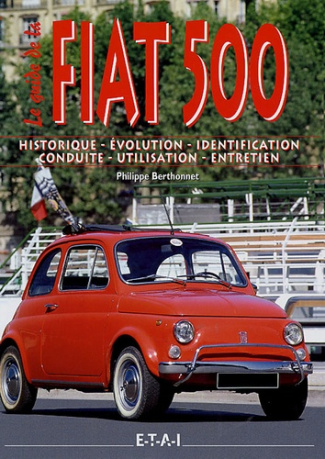 Fiat 500. Historique, Evolution, Identification, Conduite, Utilisation, Entretien