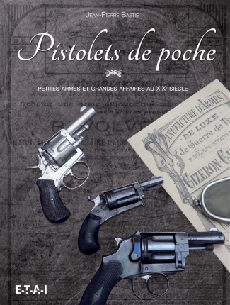 Pistolets de poche. Petites armes et grandes affaires au XIXe siècle