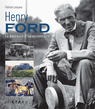 Henri Ford. Le parcours d'un visionnaire