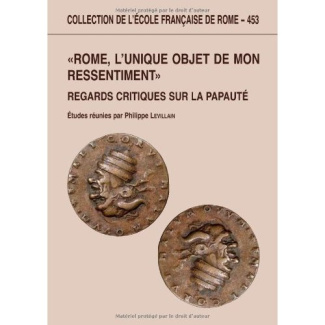 Rome, l'unique objet de mon ressentiment. Regards critiques sur la papauté