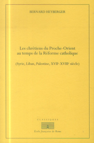 Chrétiens du Proche-Orient au temps de la Réforme catholique (Syrie, Liban, Palestine, XVIIe-XVIIIe