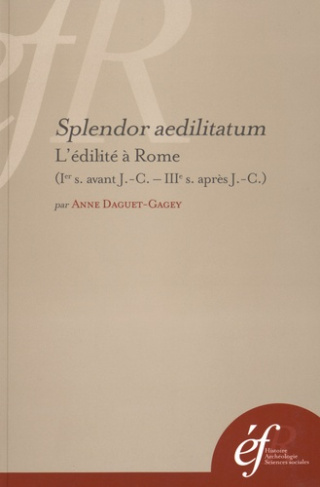 Splendor aedilitatum. L'édilité à Rome (Ier siècle avant J-C - IIIe siècle après J-C)