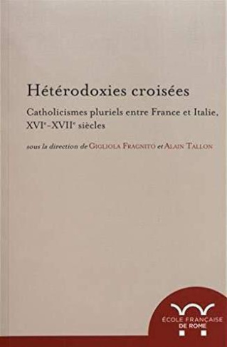 Hétérodoxies croisées. Catholicismes pluriels entre France et Italie, XVIe-XVIIe siècles