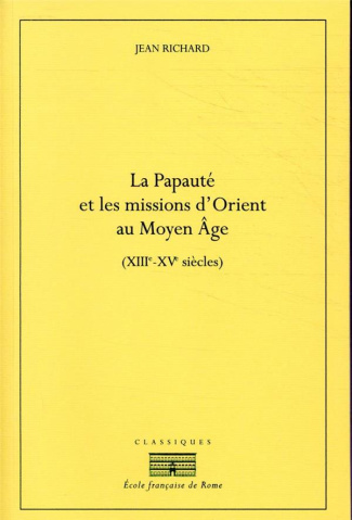 La Papauté et les missions d'Orient au Moyen Age (XIIIe-XIVe siècles)
