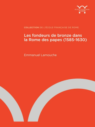 Les fondeurs de bronze dans la Rome des papes (1585-1630)