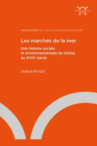 Les marchés de la mer. Une histoire sociale et environnementale de Venise au XVIIIe siècle