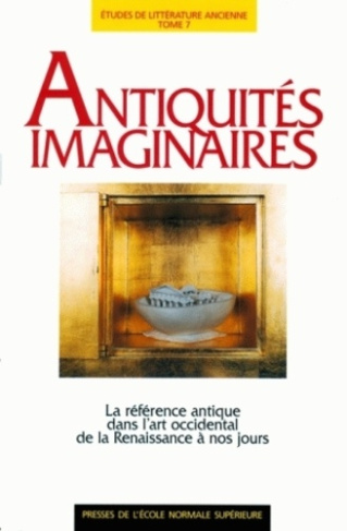 Antiquités imaginaires. La référence antique dans l'art occidental, de la Renaissance à nos jours