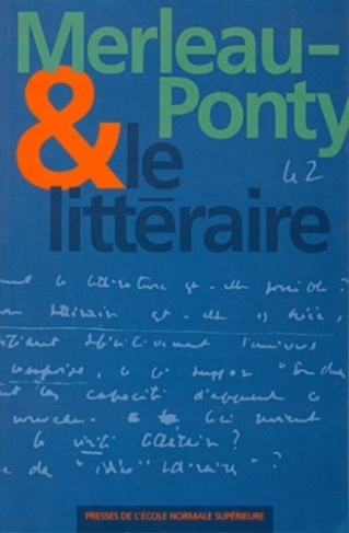 Merleau-Ponty et le littéraire. [actes du colloque tenu à l'Ecole normale supérieure, Paris, 12-13 j