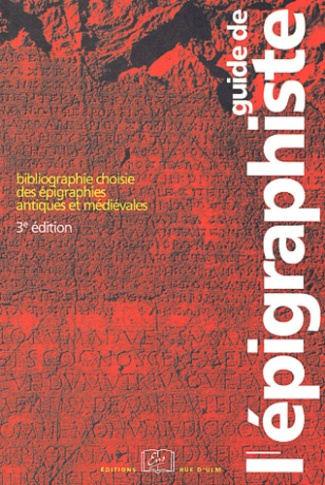 Guide de l'épigraphiste. Bibliographie choisie des épigraphies antiques et médiévales, 3e édition