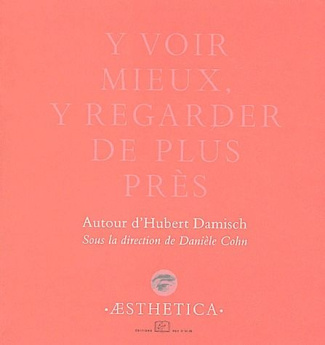 Y voir mieux, y regarder de plus près. Autour d'Hubert Damisch