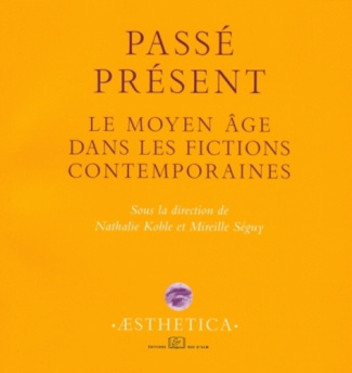 Passé présent. Le Moyen Age dans les fictions contemporaines