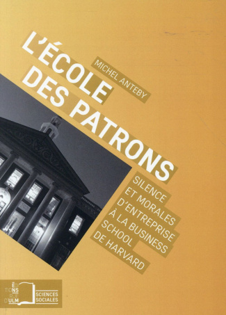 L'école des patrons. Silence et morales d'entreprises à la Business School de Harvard