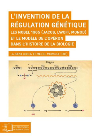 L'invention de la régulation génétique. Les Nobel 1965 (Jacob, Lwoff, Monod) et le modèle de l'opéro