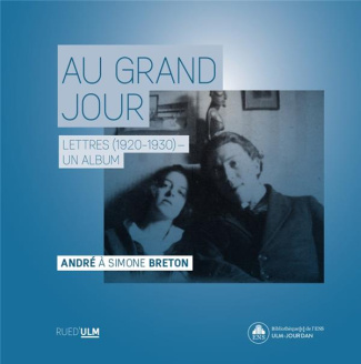 Au grand jour. Lettres (1920-1930, un album. André à Simone Breton