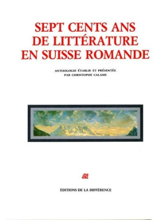 700 ans de littérature en Suisse romande : Sept cents ans de littérature en Suisse romande, Antholo